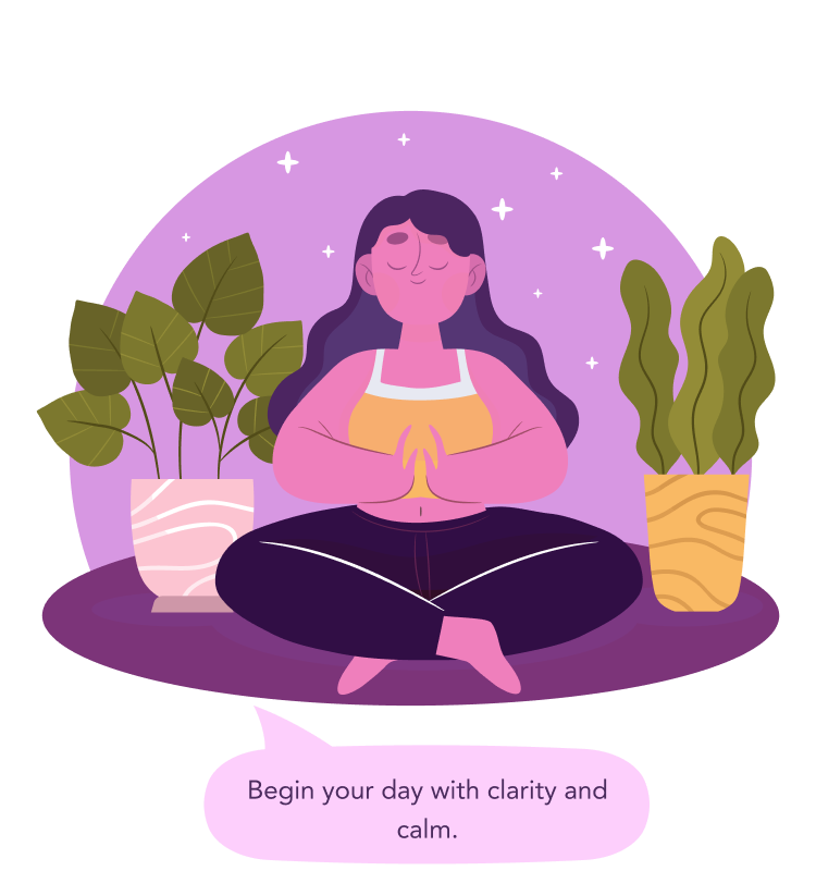 Begin your day with clarity and calm.