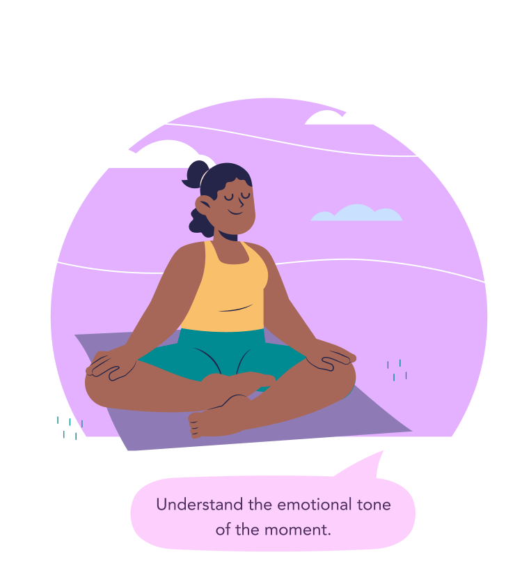 Understand the emotional tone of the moment.